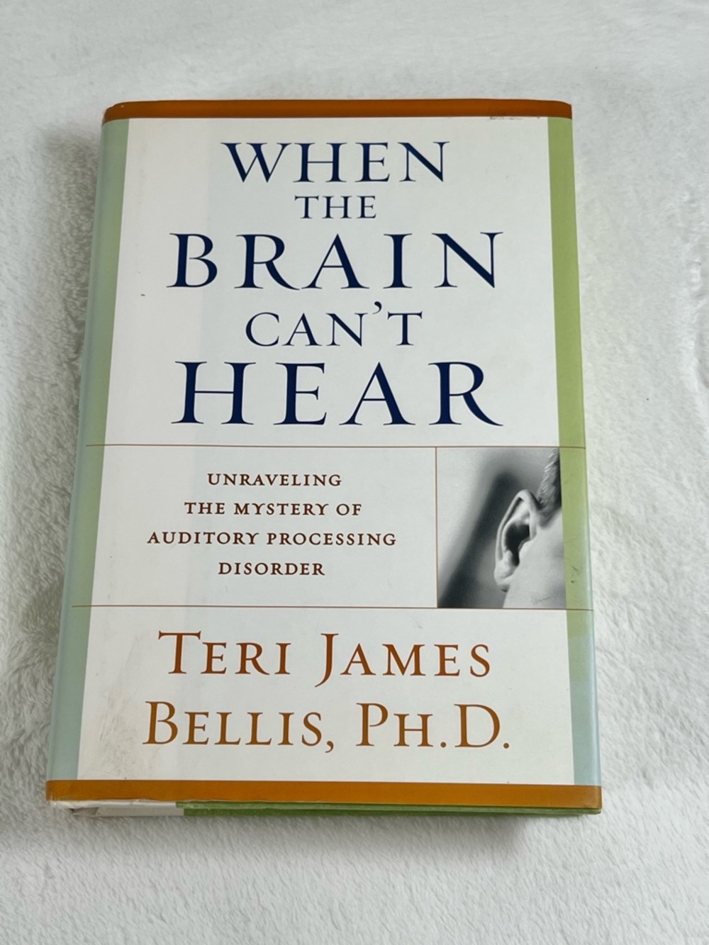 When the Brain Can't Hear : Unraveling the Mystery of APD by Teri James Bellis